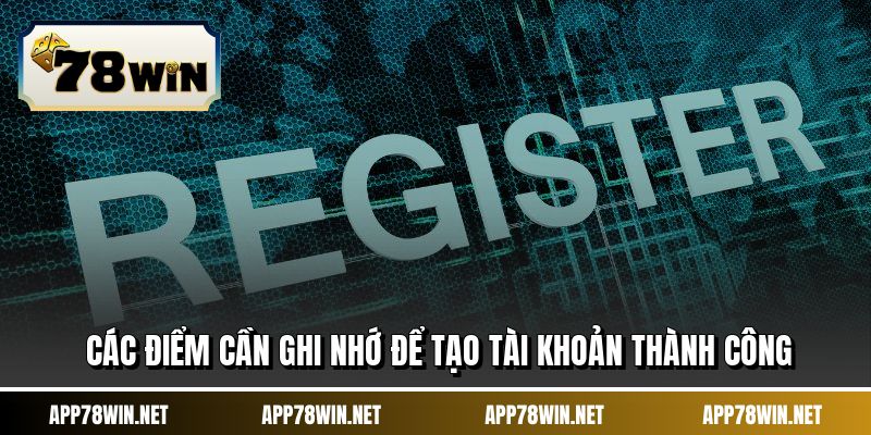 Các điểm cần ghi nhớ để tạo tài khoản thành công