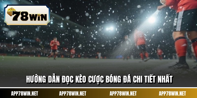 Hướng dẫn đọc kèo cược bóng đá chi tiết nhất