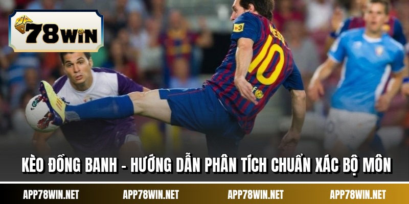Kèo Đồng Banh - Hướng Dẫn Phân Tích Chuẩn Xác Bộ Môn