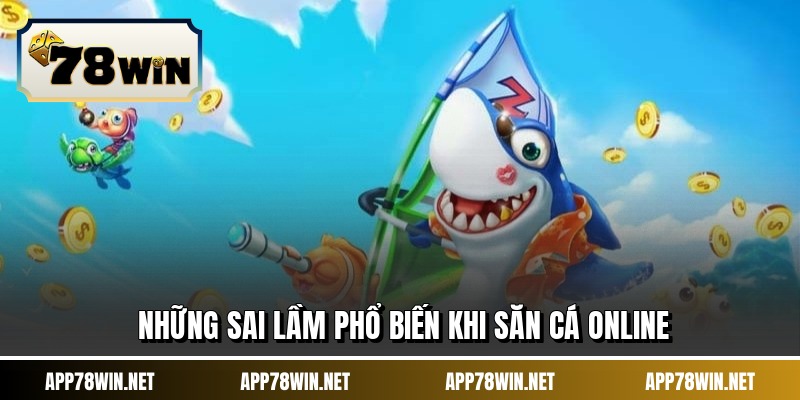 Những sai lầm phổ biến khi săn cá online