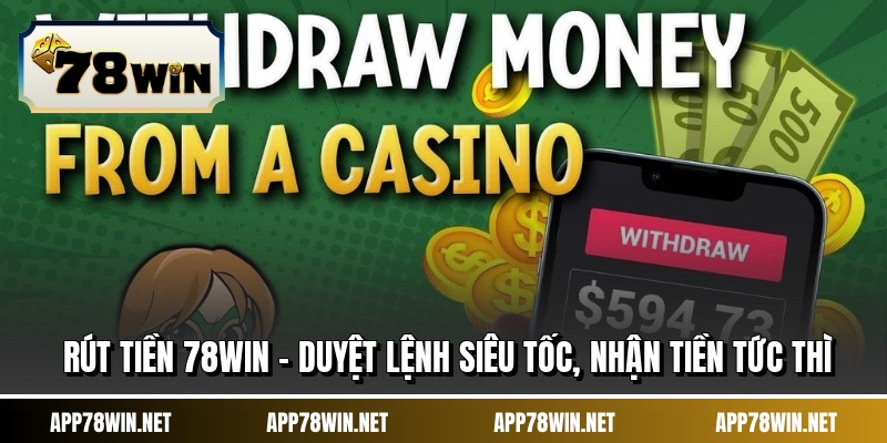 Rút Tiền 78WIN - Duyệt Lệnh Siêu Tốc, Nhận Tiền Tức Thì