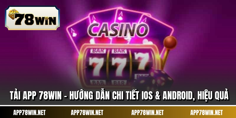 Tải App 78WIN - Hướng Dẫn Chi Tiết iOS & Android, Hiệu Quả