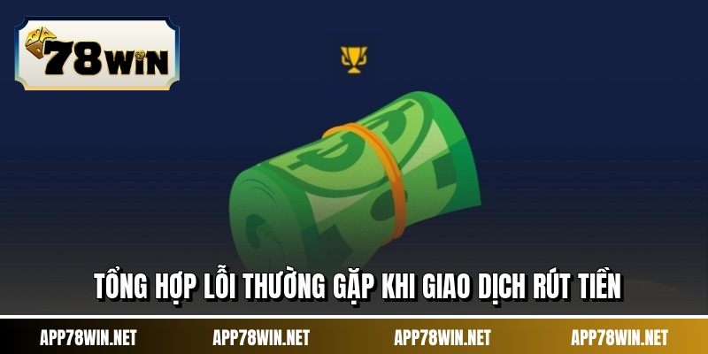 Tổng hợp lỗi thường gặp khi giao dịch rút tiền